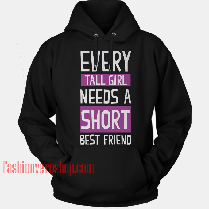 Download Every Tall Girl Needs A Short Best Friend HOODIE - Unisex Adult Clothing