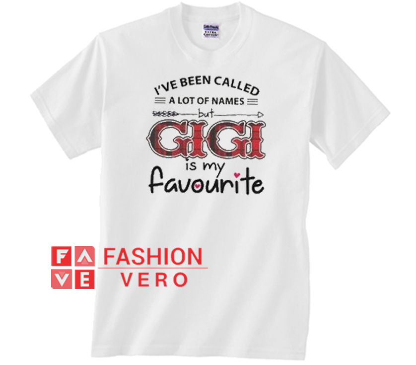 i-ve-been-called-a-lot-of-names-but-gigi-is-my-favorite-unisex-adult-t