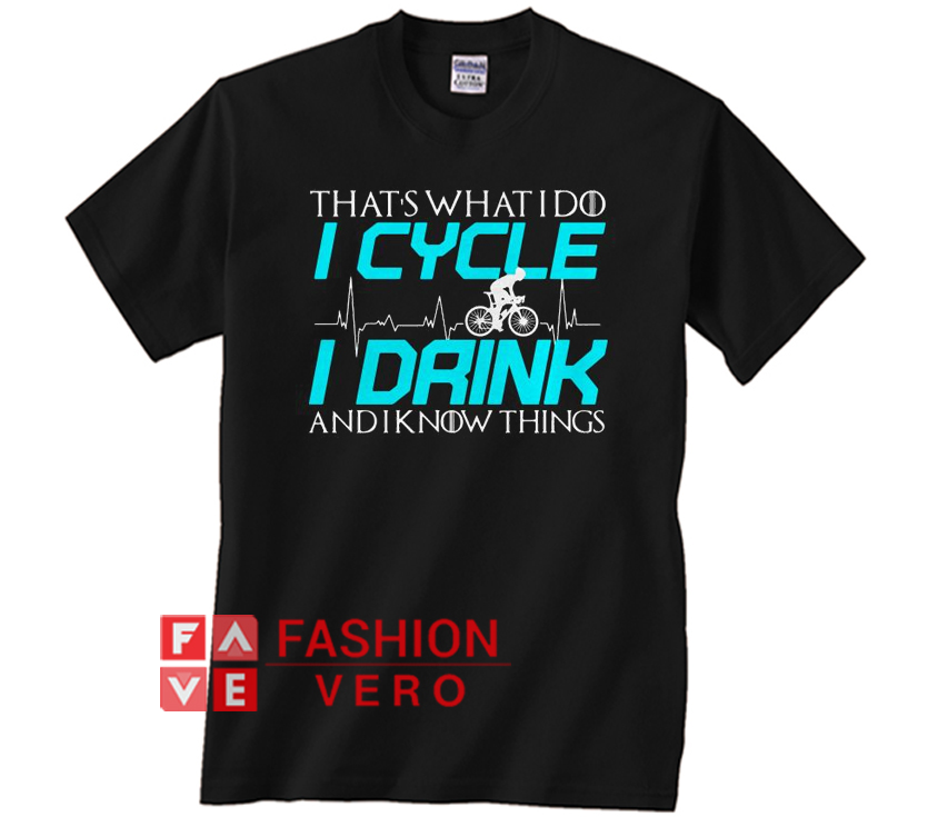 Game Of Thrones that’s what I do I cycle I drink Unisex adult T shirt