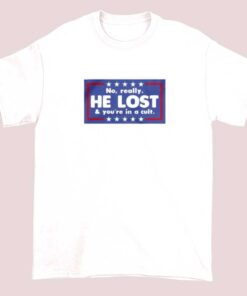 No Really He Lost And You’re In A Cult Shirt